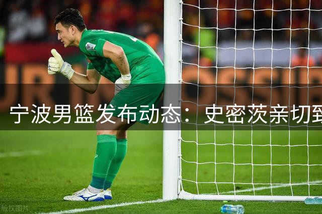 宁波男篮发布动态：史密茨亲切致意，期待早日重逢